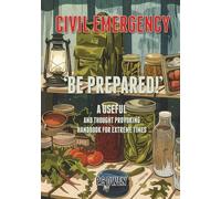 CIVIL EMERGENCY: Be Prepared! A useful and thought provoking hand book for extreme times