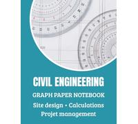 Civil Engineering Graph Paper Notebook: 120 Pages for Site Design, Calculations & Project Management. A Perfect Gift for Civil Engineers & Students.