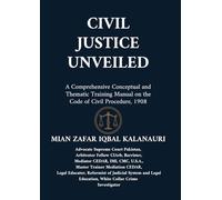 Civil Justice Unveiled: A Comprehensive Conceptual and Thematic Training Manual on the Code of Civil Procedure, 1908