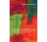 Civil Passions: Moral Sentiment and Democratic Deliberation