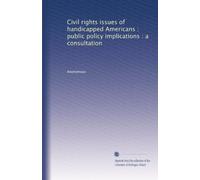 Civil rights issues of handicapped Americans : public policy implications : a consultation