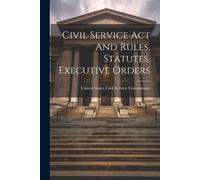 Civil Service Act And Rules, Statutes, Executive Orders (Tascabile)