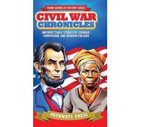 Civil War Chronicles: Unforgettable Stories of Courage, Compassion, and Heroism for Kids: Inspiring Tales of Patriotism and Bravery: 1