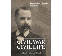 Civil War, Civil Life: Samuel Henry Bradley, a Memoir