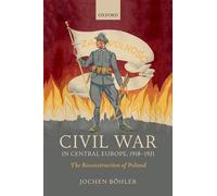 Civil War in Central Europe, 1918-1921: The Reconstruction of Poland