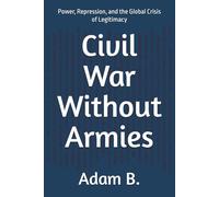 Civil War Without Armies: Power, Repression, and the Global Crisis of Legitimacy: 2