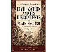 Civilization and Its Discontents: In Plain English - Paired Page for Page with Freud's Original Text