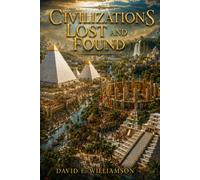 Civilizations Lost and Found: Rediscovering the Antediluvian World Through the Lens of Scripture