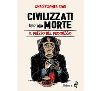 Civilizzati fino alla morte. Il prezzo del progresso