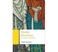 Civiltà bizantina. Una storia millenaria