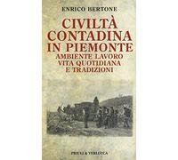 Civiltà contadina in Piemonte. Ambiente lavoro vita quotidiana e tradizioni