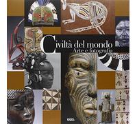 Civiltà del mondo. Arte e fotografia. Ediz. illustrata