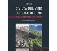 Civiltà del vino sul lago di Como. Origini, esperienze, prospettive. Ediz. a colori
