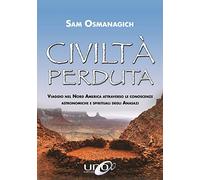 Civiltà perduta. Viaggio nel Nord America attraverso le conoscenze astronomiche e spirituali degli Anasazi