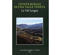 Civiltà rurale di una valle veneta. La Val Leogra - AA.VV.