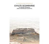 Civiltà scomparse. Le grandi scoperte degli archeologi sovietici