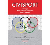 Civisport. Ieri e oggi. Atleti - Squadre - Dirigenti. Storie e aneddoti - ...