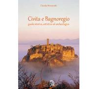 Civita e Bagnoregio. Guida storica, artistica ed archeologica