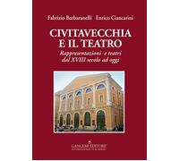 Civitavecchia e il teatro. Rappresentazioni e teatri dal XVIII secolo ad o...