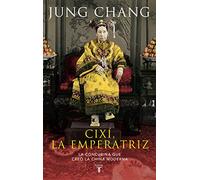 Cixí, emperatriz: La concubina que creó la China moderna