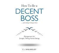 Cj Walmsley How to Be a Decent Boss - And Still Get Things Done (Tascabile)