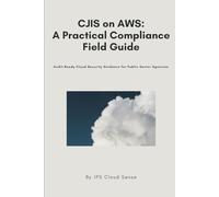 CJIS on AWS: A Practical Compliance Field Guide: Audit-Ready Cloud Security Guidance for Public Sector Agencies