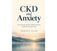 CKD and Anxiety: Living with Chronic Kidney Disease Without Living in Fear