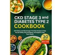 CKD Stage 3 and Diabetes Type 2 Cookbook: 100 Kidney and Blood Sugar-Friendly Recipes to Help You Eat Safely, Stay Energized, and Support Long-Term Health | 30-Day Meal Plan Included