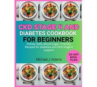 CKD STAGE 4 AND DIABETES COOKBOOK FOR BEGINNERS: Kidney-Safe, Blood Sugar-Friendly Recipes for Diabetes and CKD Stage 4 Support