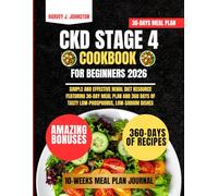 Ckd Stage 4 Cookbook For Beginners 2026: Simple and Effective Renal Diet Resource Featuring 30-Day Meal Plan and 360 Days of Tasty Low-Phosphorus, Low-Sodium Dishes