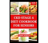 CKD STAGE 4 DIET COOKBOOK FOR SENIORS: Delicious Low Sodium Recipes to Manage Renal Disease and Boost Energy