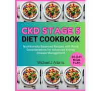 CKD STAGE 5 DIET COOKBOOK: Nutritionally balanced recipes with renal considerations for advanced kidney disease management