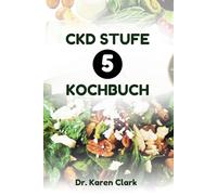 CKD STUFE 5 KOCHBUCH: Nierenfreundliche Rezepte von Nephrologen zur Behandlung chronischer Nierenerkrankungen
