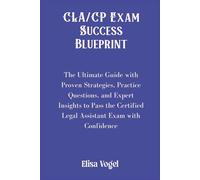 CLA/CP Exam Success Blueprint: The Ultimate Guide with Proven Strategies, Practice Questions, and Expert Insights to Pass the Certified Legal Assistant Exam with Confidence