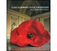 Claes Oldenburg e Coosje van Bruggen. Catalogo della mostra (Rivoli, 25 ottobre 2006-25 febbraio 2007). Ediz. illustrata