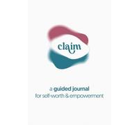 Claim, A Journal for Self-trust and Worth: A Guided Practice for Self-Worth, Boundaries, and Personal Empowerment