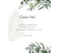 Claim Me: A helpful companion to keeping notes for all your claims, medical bills, & insurance woes.