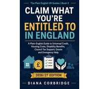 Claim what you're entitled to in England: A comprehensive plain-English guide to Universal Credit, housing costs, disability benefits, Council Tax support, grants, concessions and emergency help