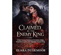 Claimed by the Enemy King: A Dark Fantasy Romance of Forbidden Magic, Enemies to Lovers and a Ruthless Vampire King
