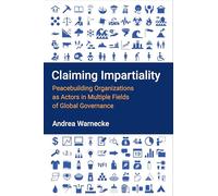 Claiming Impartiality: Peacebuilding Organizations as Actors in Multiple Fields of Global Governance (Configurations: Critical Studies of World Politics)
