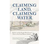 Claiming Land, Claiming Water: Borders and the People Who Crossed Them in the Early Modern Atlantic