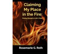 Claiming my place in the Fire:: Finding Strength in Life's Trials
