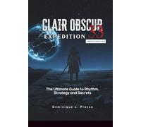 CLAIR OBSCUR: Expedition 33 - Complete Player’s Guide: The Ultimate Guide to Rhythm, Strategy, and Secrets
