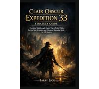 Clair Obscur: Expedition 33 Strategy Guide: Complete Walkthrough, Expert Tips & Tricks, Hidden Secrets, Boss Strategies, and Advanced Gameplay Guide for Full Mastery: 2
