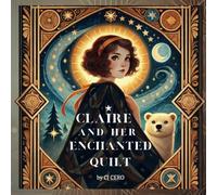Claire and Her Enchanted Quilt: A Magical Journey of Dreams and Wonder