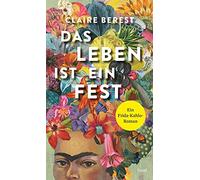 Claire Berest Frida Kahlo Chri Das Leben ist ein Fest: Ein F (Copertina rigida)