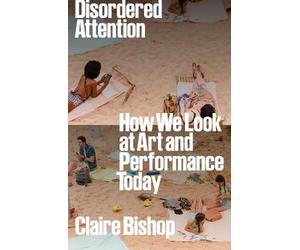 Claire Bishop Disordered Attention (Tascabile)
