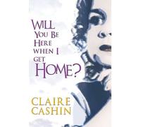 Claire Cashin Will You Be Here When I Get Home (Tascabile)