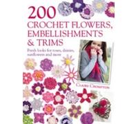 Claire Crompton 200 Crochet Flowers, Embellishments & Trims (Tascabile)