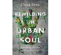 Claire Dunn Rewilding the Urban Soul (Tascabile)